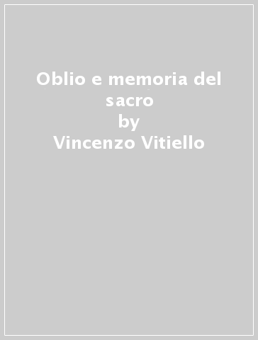 Oblio e memoria del sacro - Vincenzo Vitiello