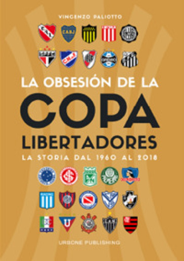 Obsesion por la Copa Libertadores. La storia dal 1960 al 2018 - Vincenzo Paliotto