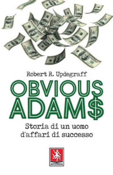 Obvious Adams. Storia di un uomo d'affari di successo - Robert R. Updegraff