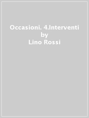 Occasioni. 4.Interventi - Lino Rossi | 