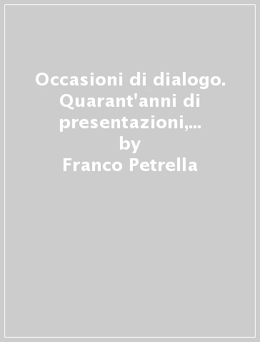 Occasioni di dialogo. Quarant'anni di presentazioni, interviste e recensioni psicoanalitiche - Franco Petrella | 