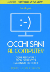 Occhi sani al computer. Come risolvere i problemi di vista e allenare gli occhi