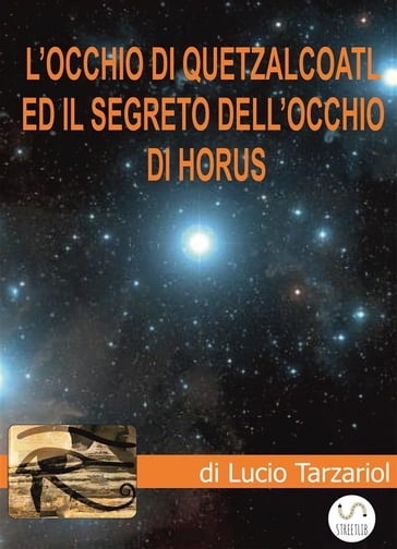 L'Occhio di Quetzalcoatl ed il segreto dell'Occhio di Horus - Lucio Tarzariol