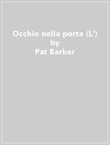 Occhio nella porta (L') - Pat Barker
