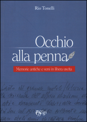 Occhio alla penna. Memorie antiche e versi in libera uscita - Rio Tonelli