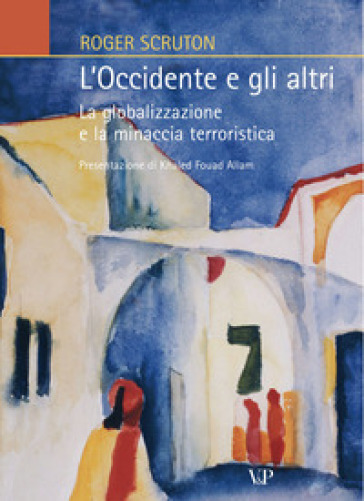 L'Occidente e gli altri. La globalizzazione e la minaccia terroristica - Roger Scruton