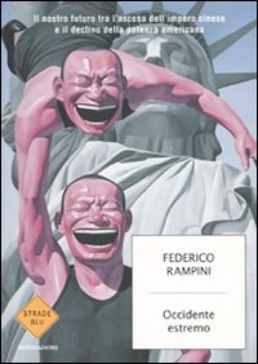 Occidente estremo. Il nostro futuro tra l'ascesa dell'impero cinese e il declino della potenza americana - Federico Rampini