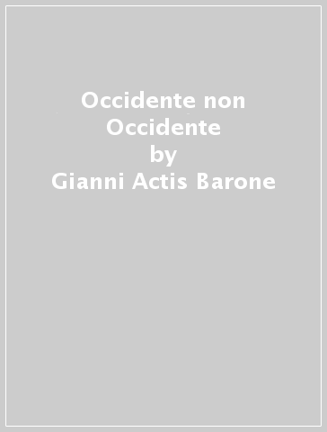 Occidente non Occidente - Gianni Actis Barone