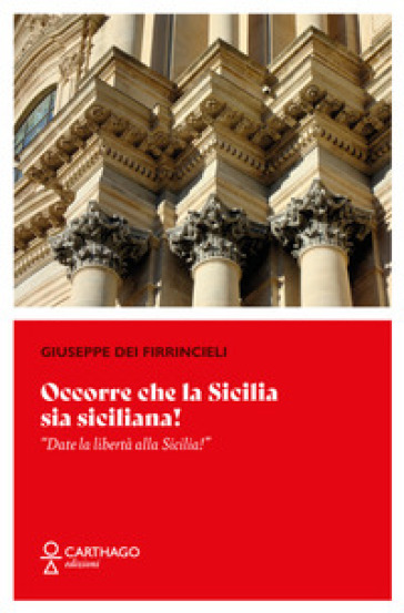 Occorre che la Sicilia sia siciliana! «Date la libertà alla Sicilia!» - Giuseppe Firrincieli