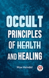 Occult Principles Of Health And Healing