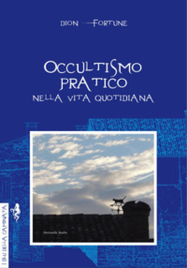 Occultismo pratico. Nella vita quotidiana - Fortune Dion