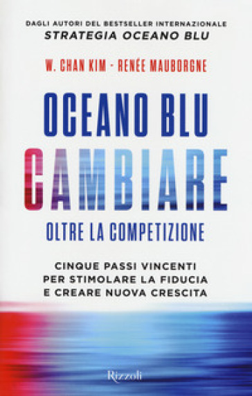 Oceano blu: cambiare oltre la competizione. Cinque passi vincenti per stimolare la fiducia e creare nuova crescita - W. Chan Kim - Renée Mauborgne