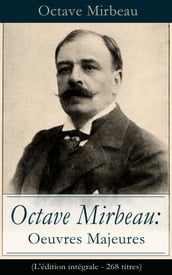 Octave Mirbeau: Oeuvres Majeures (L édition intégrale - 268 titres)