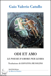 Odi et amo. Le poesie d amore per Lesbia