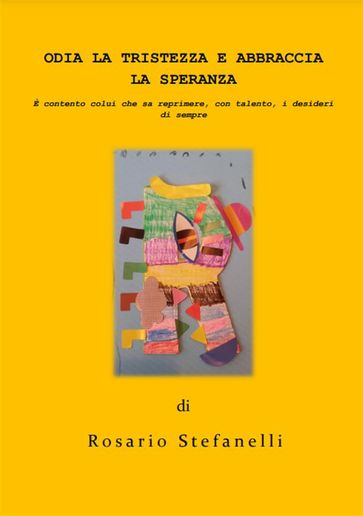 Odia la tristezza e Abbraccia la speranza - Rosario Stefanelli