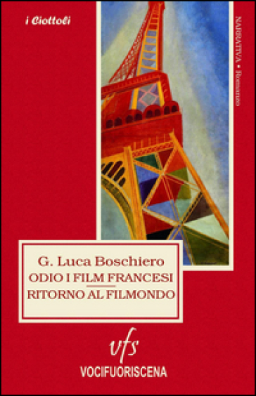 Odio i film francesi. Ritorno al filmondo - Giovanni L. Boschiero