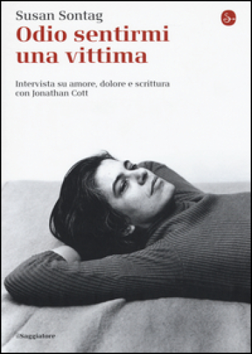 Odio sentirmi una vittima. Intervista su amore, dolore e scrittura con Jonathan Cott - Susan Sontag - Jonathan Cott