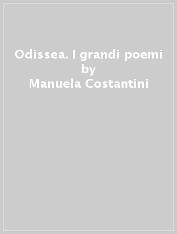 Odissea. I grandi poemi - Manuela Costantini