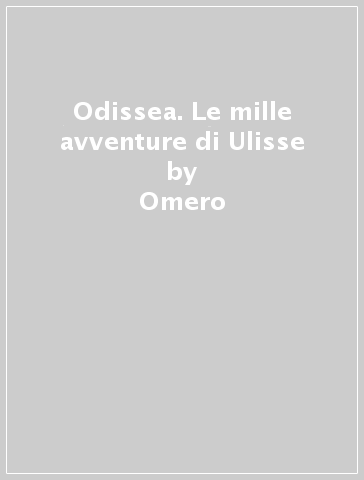 Odissea. Le mille avventure di Ulisse - Omero