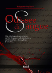 Odissee di sangue. Vita, miti, leggende, vampirismo. Da Vlad l impalatore a Erzsébet Bathory, da Gilles de Rais a Sawney Bean. E ben oltre...