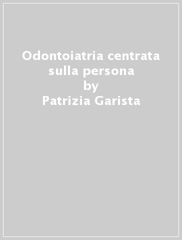 Odontoiatria centrata sulla persona - Laura Strohmenger - Patrizia Garista