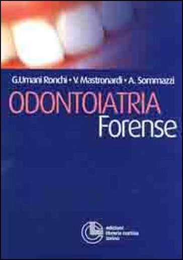Odontoiatria forense - Giancarlo Umani Ronchi - Vincenzo Maria Mastronardi - Alberto Sommazzi