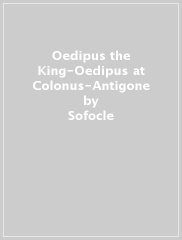 Oedipus the King-Oedipus at Colonus-Antigone - Sofocle