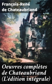 Oeuvres complètes de Chateaubriand (L édition intégrale)