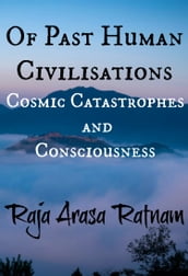 Of Past Human Civilisations: Cosmic Catastrophes and Consciousness