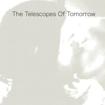 Of tomorrow - The Telescopes