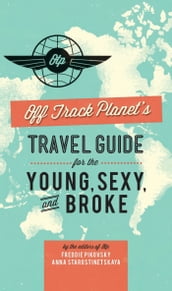Off Track Planet s Travel Guide for the Young, Sexy, and Broke