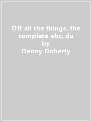 Off all the things. the complete abc, du - Denny Doherty