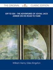 Off to Sea - The Adventures of Jovial Jack Junker on his Road to Fame - The Original Classic Edition