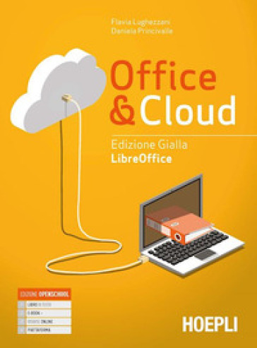 Office &amp; cloud. Libreoffice. Ediz. gialla. Per il biennio delle Scuole superiori. Con e-book. Con espansione online - Flavia Lughezzani - Daniela Princivalle