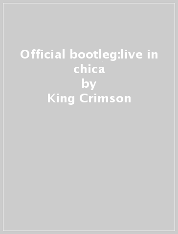 Official bootleg:live in chica - King Crimson