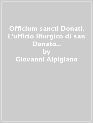 Officium sancti Donati. L'ufficio liturgico di san Donato di Arezzo nei manoscritti toscani medievali. Con CD-ROM - Giovanni Alpigiano - Pierluigi Licciardello