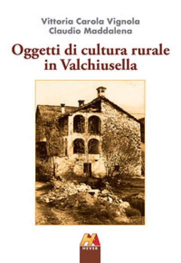 Oggetti di cultura rurale in Valchiusella - Vittoria Carola Vignola | 
