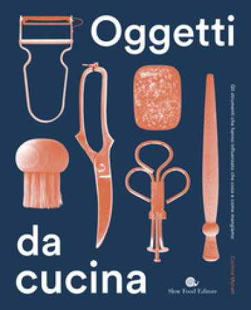 Oggetti da cucina. Gli strumenti che hanno influenzato che cosa e come mangiamo - Corinne Mynatt