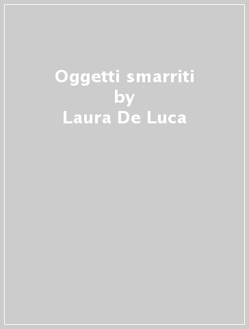 Oggetti smarriti - Laura De Luca