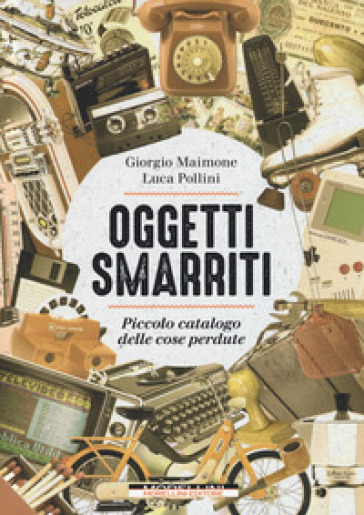 Oggetti smarriti. Piccolo catalogo delle cose perdute - Giorgio Maimone - Luca Pollini