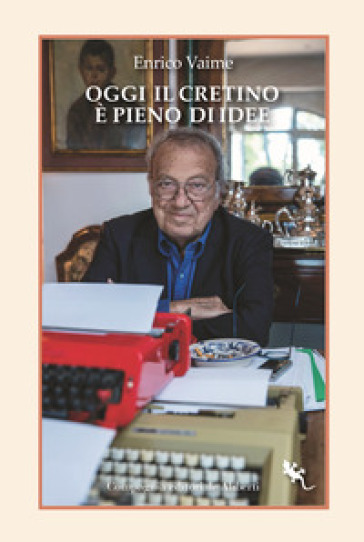 Oggi il cretino è pieno di idee. Cronache e ritratti - Enrico Vaime