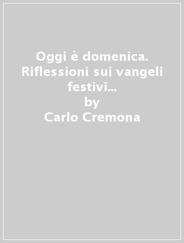 Oggi è domenica. Riflessioni sui vangeli festivi attingendo da sant'Agostino. 3: Tempo ordinario. Ciclo B - Carlo Cremona