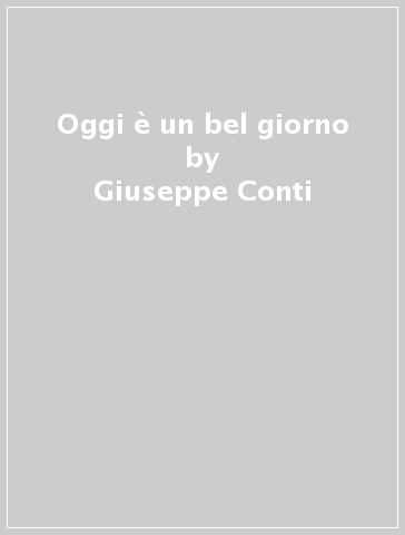 Oggi è un bel giorno - Giuseppe Conti