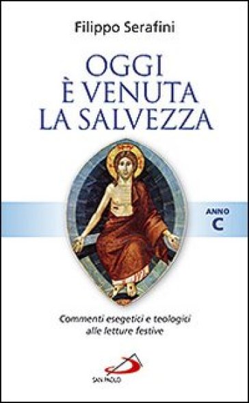 Oggi è venuta la salvezza. Commenti esegetici e teologici alle letture festive. Anno C - Filippo Serafini