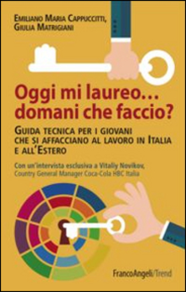 Oggi mi laureo domani che faccio? Guida tecnica per i giovani che si affacciano al lavoro in Italia e all'estero - Emiliano M. Cappuccitti - Giulia Matrigiani