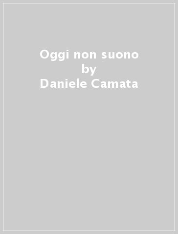 Oggi non suono - Daniele Camata
