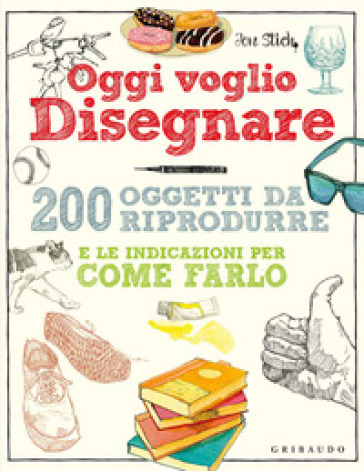 Oggi voglio disegnare. 200 oggetti da riprodurre e le indicazioni per come farlo. Ediz. a colori - Jon Stich