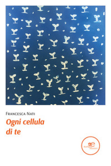 Ogni cellula di te - Francesca Nati