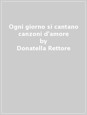 Ogni giorno si cantano canzoni d'amore - Donatella Rettore