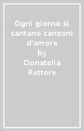 Ogni giorno si cantano canzoni d amore